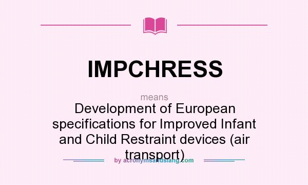 What does IMPCHRESS mean? It stands for Development of European specifications for Improved Infant and Child Restraint devices (air transport)