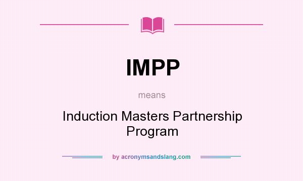 What does IMPP mean? It stands for Induction Masters Partnership Program