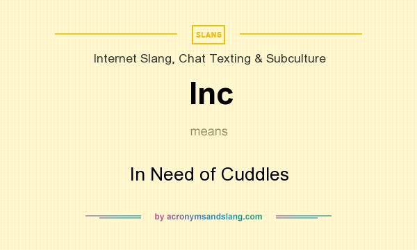 What does Inc mean? It stands for In Need of Cuddles