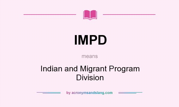 What does IMPD mean? It stands for Indian and Migrant Program Division