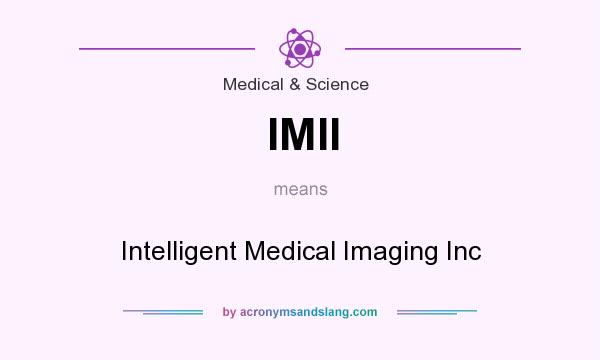 What does IMII mean? It stands for Intelligent Medical Imaging Inc