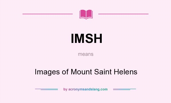 What does IMSH mean? It stands for Images of Mount Saint Helens