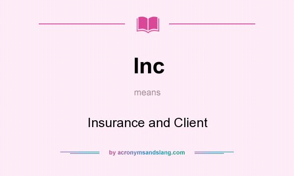 What does Inc mean? It stands for Insurance and Client