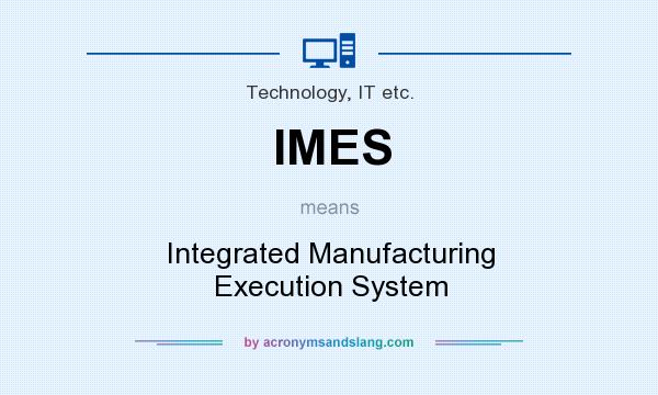 What does IMES mean? It stands for Integrated Manufacturing Execution System