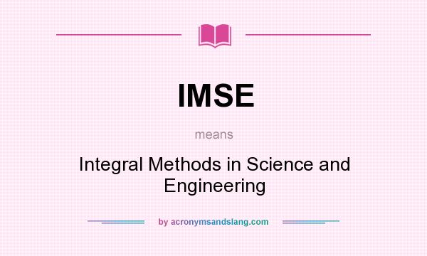What does IMSE mean? It stands for Integral Methods in Science and Engineering