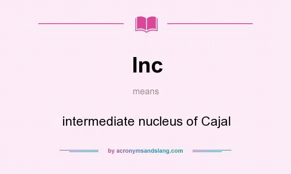 What does Inc mean? It stands for intermediate nucleus of Cajal