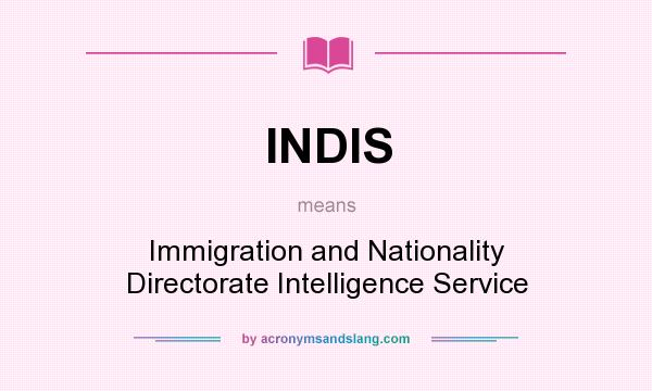 What does INDIS mean? It stands for Immigration and Nationality Directorate Intelligence Service