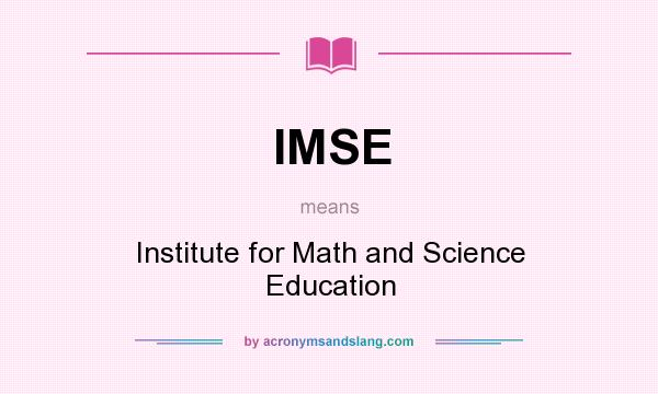 What does IMSE mean? It stands for Institute for Math and Science Education