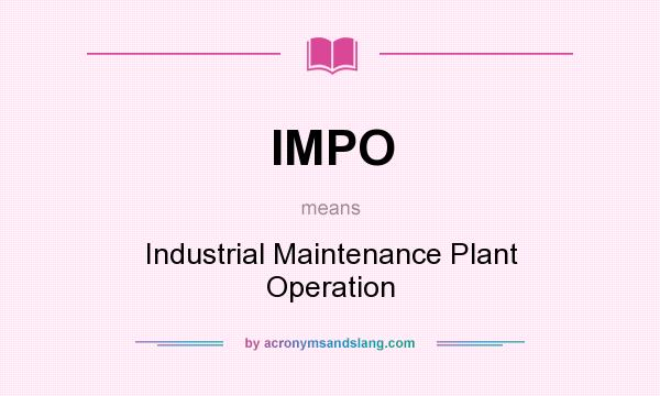 What does IMPO mean? It stands for Industrial Maintenance Plant Operation
