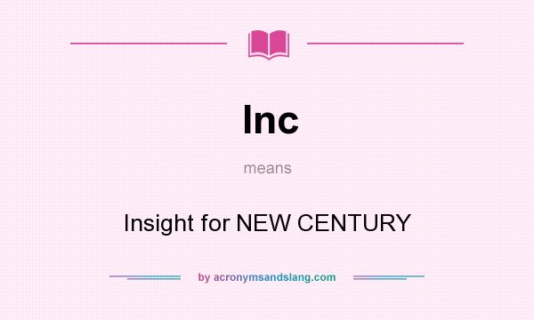What does Inc mean? It stands for Insight for NEW CENTURY