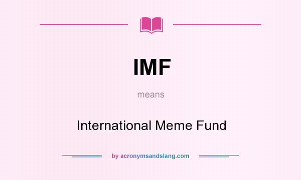 What does IMF mean? It stands for International Meme Fund