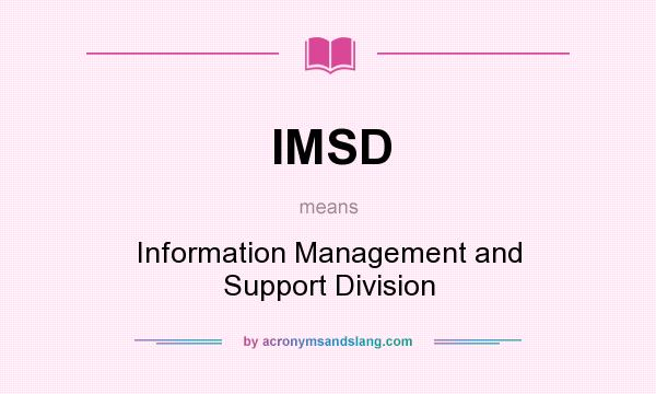 What does IMSD mean? It stands for Information Management and Support Division