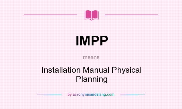 What does IMPP mean? It stands for Installation Manual Physical Planning