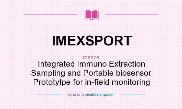 What does IMEXSPORT mean? It stands for Integrated Immuno Extraction Sampling and Portable biosensor Prototytpe for in-field monitoring