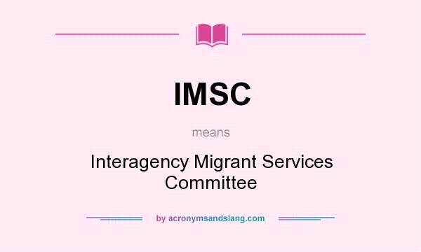 What does IMSC mean? It stands for Interagency Migrant Services Committee