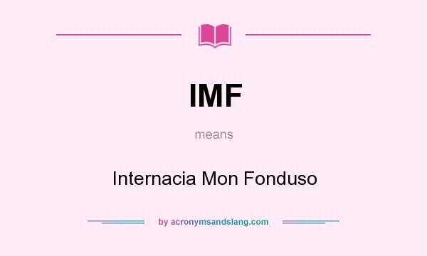 What does IMF mean? It stands for Internacia Mon Fonduso