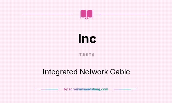 What does Inc mean? It stands for Integrated Network Cable