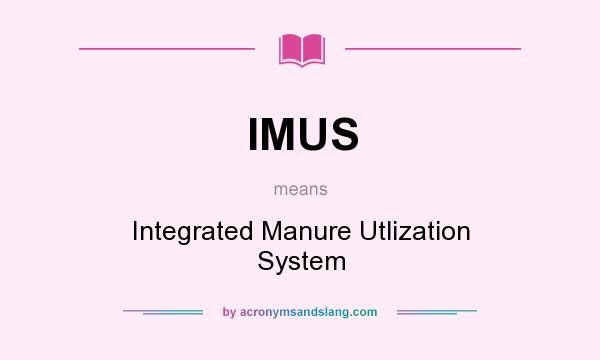 What does IMUS mean? It stands for Integrated Manure Utlization System