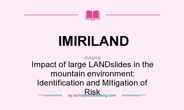 What does IMIRILAND mean? It stands for Impact of large LANDslides in the mountain environment: Identification and MItigation of Risk