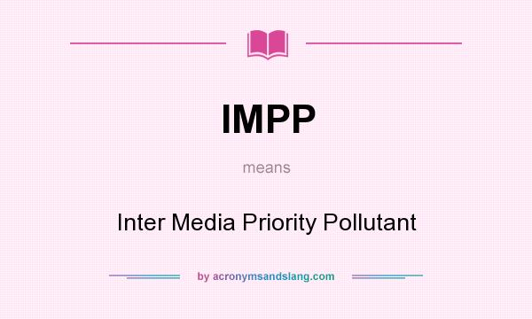 What does IMPP mean? It stands for Inter Media Priority Pollutant