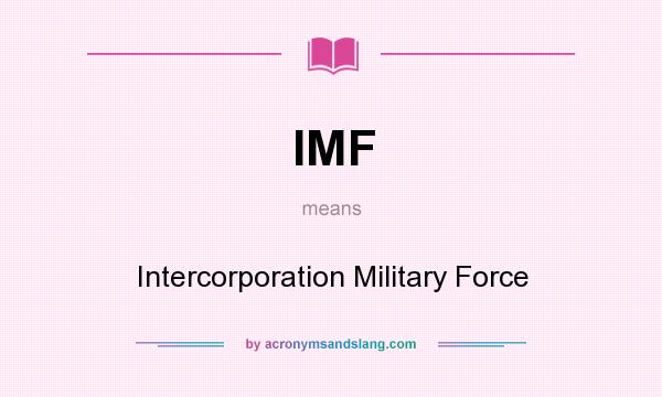 What does IMF mean? It stands for Intercorporation Military Force