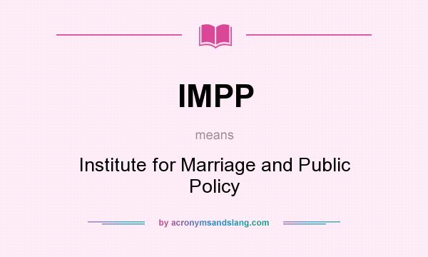 What does IMPP mean? It stands for Institute for Marriage and Public Policy