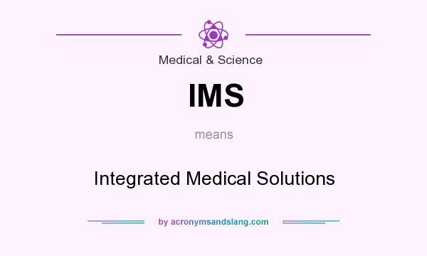 What does IMS mean? It stands for Integrated Medical Solutions