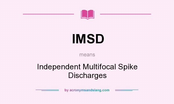 What does IMSD mean? It stands for Independent Multifocal Spike Discharges