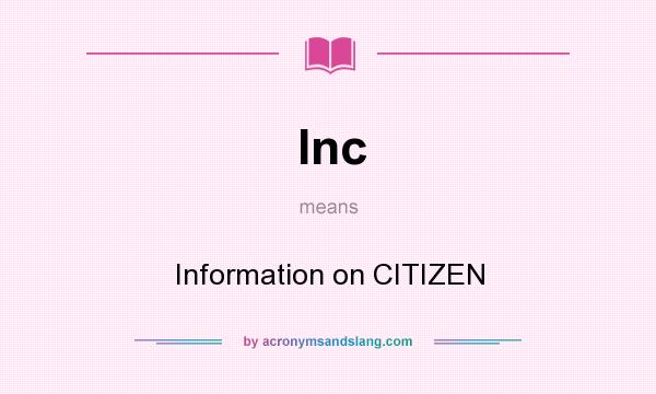 What does Inc mean? It stands for Information on CITIZEN