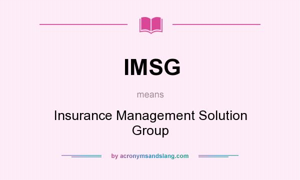 What does IMSG mean? It stands for Insurance Management Solution Group