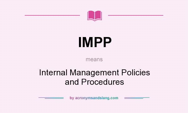What does IMPP mean? It stands for Internal Management Policies and Procedures