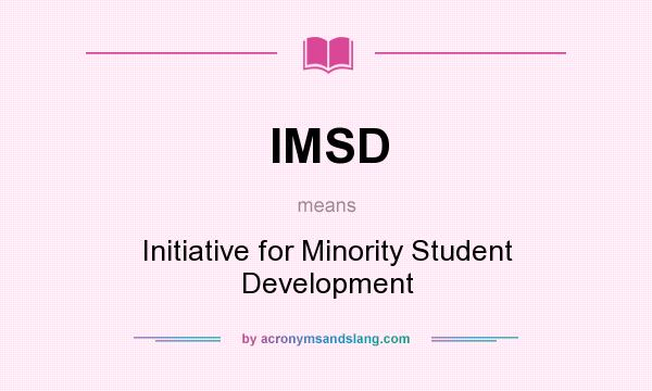 What does IMSD mean? It stands for Initiative for Minority Student Development