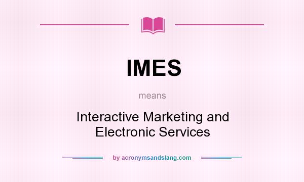 What does IMES mean? It stands for Interactive Marketing and Electronic Services