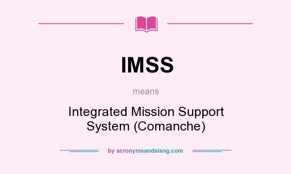 What does IMSS mean? It stands for Integrated Mission Support System (Comanche)
