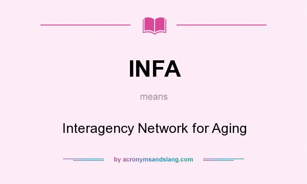 What does INFA mean? It stands for Interagency Network for Aging