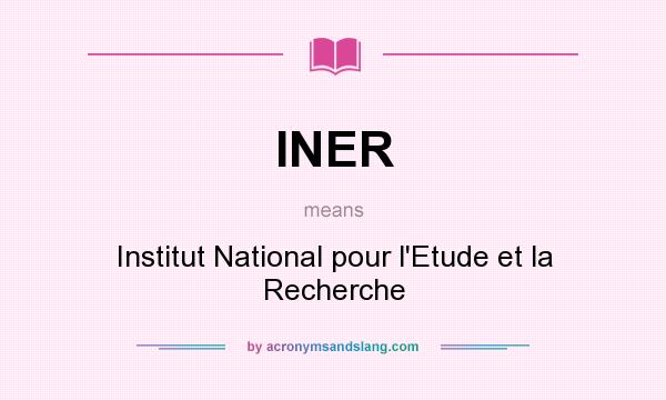 What does INER mean? It stands for Institut National pour l`Etude et la Recherche