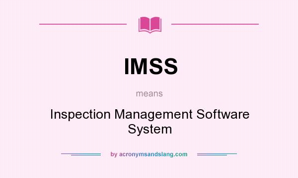 What does IMSS mean? It stands for Inspection Management Software System