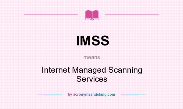 What does IMSS mean? It stands for Internet Managed Scanning Services