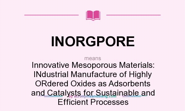 What does INORGPORE mean? It stands for Innovative Mesoporous Materials: INdustrial Manufacture of Highly ORdered Oxides as Adsorbents and Catalysts for Sustainable and Efficient Processes