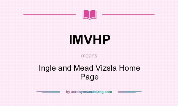 What does IMVHP mean? It stands for Ingle and Mead Vizsla Home Page
