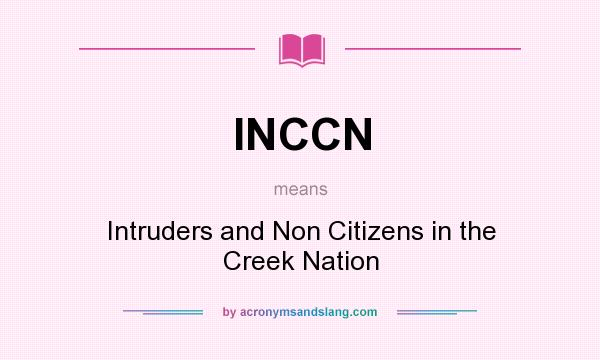 What does INCCN mean? It stands for Intruders and Non Citizens in the Creek Nation