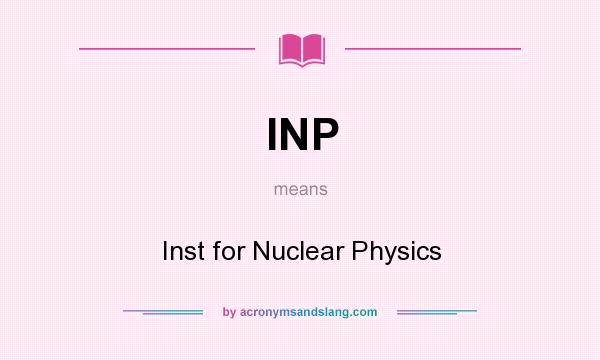 What does INP mean? It stands for Inst for Nuclear Physics