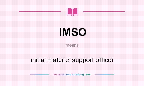 What does IMSO mean? It stands for initial materiel support officer