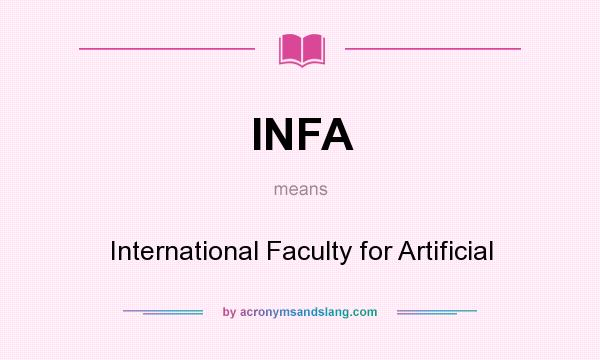 What does INFA mean? It stands for International Faculty for Artificial
