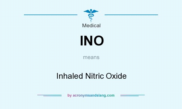What does INO mean? It stands for Inhaled Nitric Oxide