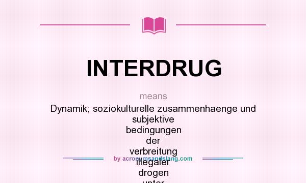 What does INTERDRUG mean? It stands for Dynamik; soziokulturelle zusammenhaenge und subjektive bedingungen der verbreitung illegaler drogen unter jugendlichen in der nachkriegszeit. vergleich der entwicklungen in der ukraine, in deutschland