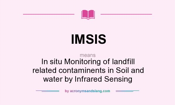 What does IMSIS mean? It stands for In situ Monitoring of landfill related contaminents in Soil and water by Infrared Sensing