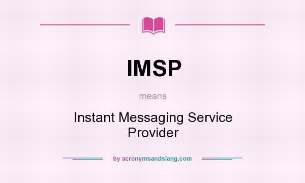 What does IMSP mean? It stands for Instant Messaging Service Provider