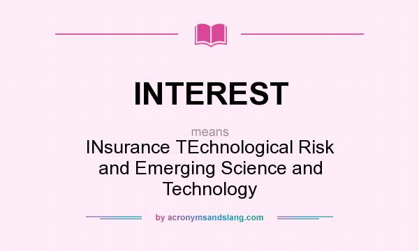 What does INTEREST mean? It stands for INsurance TEchnological Risk and Emerging Science and Technology