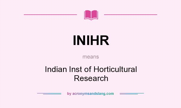 What does INIHR mean? It stands for Indian Inst of Horticultural Research